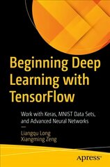 Beginning Deep Learning with TensorFlow: Work with Keras, MNIST Data Sets, and Advanced Neural Networks 1st ed. цена и информация | Книги по экономике | pigu.lt