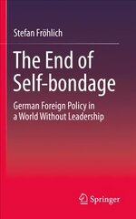 End of Self-bondage: German Foreign Policy in a World Without Leadership 1st ed. 2021 kaina ir informacija | Socialinių mokslų knygos | pigu.lt