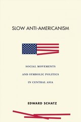 Slow Anti-Americanism: Social Movements and Symbolic Politics in Central Asia цена и информация | Книги по социальным наукам | pigu.lt