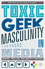 Toxic Geek Masculinity in Media: Sexism, Trolling, and Identity Policing 1st ed. 2017 цена и информация | Книги по социальным наукам | pigu.lt