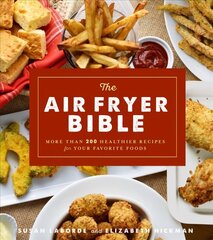 Air Fryer Bible: More Than 200 Healthier Recipes for Favorite Dishes and Special Treats цена и информация | Книги рецептов | pigu.lt