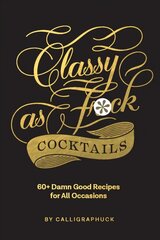 Classy as Fuck Cocktails: 60plus Damn Good Recipes for All Occasions kaina ir informacija | Receptų knygos | pigu.lt