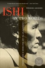 Ishi in Two Worlds, 50th Anniversary Edition: A Biography of the Last Wild Indian in North America 50th anniversary edition цена и информация | Биографии, автобиографии, мемуары | pigu.lt