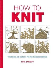 How to Knit: Techniques and Projects for the Complete Beginner цена и информация | Книги о питании и здоровом образе жизни | pigu.lt