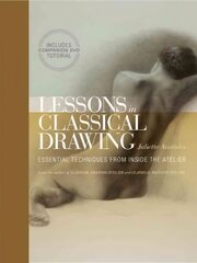 Lessons in Classical Drawing: Essential Techniques from Inside the Atelier цена и информация | Книги об искусстве | pigu.lt