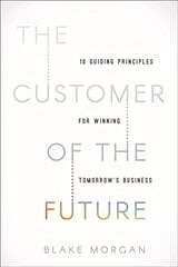 Customer of the Future: 10 Guiding Principles for Winning Tomorrow's Business цена и информация | Книги по экономике | pigu.lt