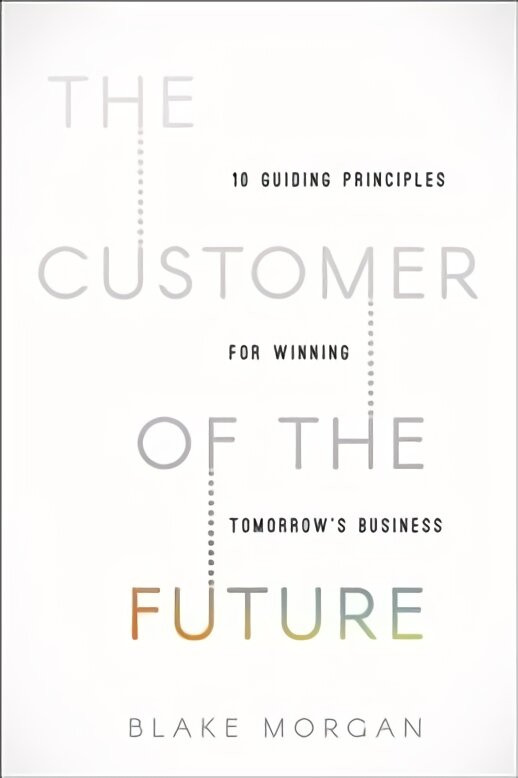 Customer of the Future: 10 Guiding Principles for Winning Tomorrow's Business kaina ir informacija | Ekonomikos knygos | pigu.lt