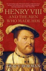 Henry VIII and the men who made him: The secret history behind the Tudor throne цена и информация | Биографии, автобиогафии, мемуары | pigu.lt