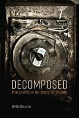 Decomposed: The Political Ecology of Music цена и информация | Книги по социальным наукам | pigu.lt