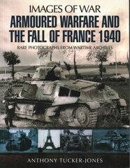 Armoured Warfare and the Fall of France 1940: Rare Photographs from Wartime Archives kaina ir informacija | Istorinės knygos | pigu.lt