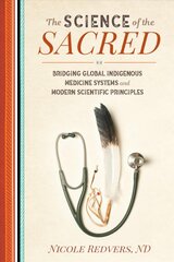 Science of the Sacred: Bridging Global Indigenous Medicine Systems and Modern Scientific Principles kaina ir informacija | Saviugdos knygos | pigu.lt