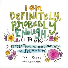 I Am Definitely, Probably Enough (I Think): Revelations on the Journey to Self-Love kaina ir informacija | Saviugdos knygos | pigu.lt