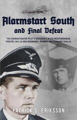 Alarmstart South and Final Defeat: The German Fighter Pilot's Experience in the Mediterranean Theatre 1941-44 and Normandy, Norway and Germany 1944-45 kaina ir informacija | Biografijos, autobiografijos, memuarai | pigu.lt