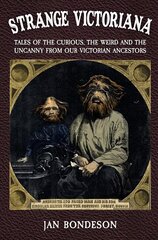 Strange Victoriana: Tales of the Curious, the Weird and the Uncanny from Our Victorian Ancestors цена и информация | Исторические книги | pigu.lt