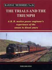 Railway Memories the Trials and the Triumph: A B.R. Motive Power Engineer's Experience of the Steam to Diesel Years цена и информация | Энциклопедии, справочники | pigu.lt