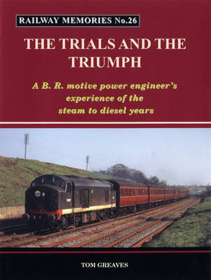 Railway Memories the Trials and the Triumph: A B.R. Motive Power Engineer's Experience of the Steam to Diesel Years kaina ir informacija | Enciklopedijos ir žinynai | pigu.lt