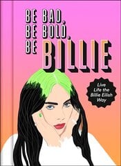 Be Bad, Be Bold, Be Billie: Live Life the Billie Eilish Way цена и информация | Биографии, автобиогафии, мемуары | pigu.lt