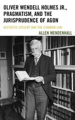 Oliver Wendell Holmes Jr., Pragmatism, and the Jurisprudence of Agon: Aesthetic Dissent and the Common Law цена и информация | Книги по экономике | pigu.lt