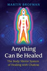 Anything Can Be Healed: The Body Mirror System of Healing with Chakras 2nd Edition, New Edition kaina ir informacija | Saviugdos knygos | pigu.lt