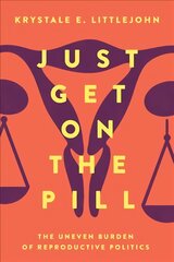 Just get on the pill: the uneven burden of reproductive politics kaina ir informacija | Socialinių mokslų knygos | pigu.lt