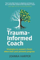 Trauma-Informed Coach: Strategies for supporting clients when their past prevents progress цена и информация | Книги по социальным наукам | pigu.lt