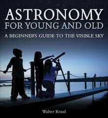 Astronomy for Young and Old: A Beginner's Guide to the Visible Sky цена и информация | Развивающие книги | pigu.lt