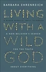 Living With a Wild God: A Non-Believer's Search for the Truth about Everything kaina ir informacija | Dvasinės knygos | pigu.lt