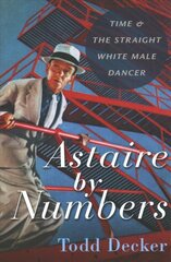 Astaire by Numbers: Time & the Straight White Male Dancer kaina ir informacija | Knygos apie meną | pigu.lt