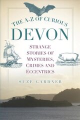 A-Z of Curious Devon: Strange Stories of Mysteries, Crimes and Eccentrics kaina ir informacija | Istorinės knygos | pigu.lt