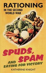 Spuds, Spam and Eating For Victory: Rationing in the Second World War UK ed. цена и информация | Исторические книги | pigu.lt