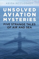 Unsolved Aviation Mysteries: Five Strange Tales of Air and Sea kaina ir informacija | Kelionių vadovai, aprašymai | pigu.lt