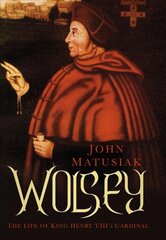 Wolsey: The Life of King Henry VIII's Cardinal цена и информация | Биографии, автобиогафии, мемуары | pigu.lt