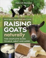 Raising Goats Naturally, 2nd Edition: The Complete Guide to Milk, Meat, and More Revised & Expanded цена и информация | Энциклопедии, справочники | pigu.lt