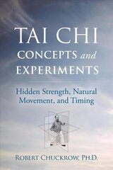 Tai Chi concepts and experiments: Hidden strength, natural movement, and timing kaina ir informacija | Saviugdos knygos | pigu.lt