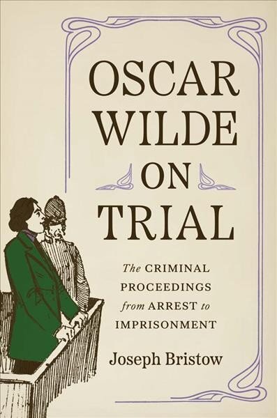 Oscar Wilde on Trial: The Criminal Proceedings, from Arrest to Imprisonment kaina ir informacija | Biografijos, autobiografijos, memuarai | pigu.lt