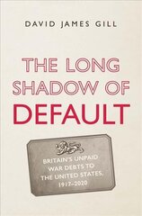 Long Shadow of Default: Britain's Unpaid War Debts to the United States, 1917-2020 kaina ir informacija | Ekonomikos knygos | pigu.lt