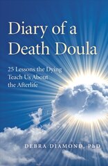 Diary of a Death Doula: 25 Lessons the Dying Teach Us About the Afterlife kaina ir informacija | Saviugdos knygos | pigu.lt