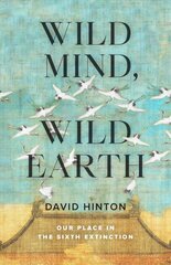 Wild Mind, Wild Earth: Our Place in the Sixth Extinction цена и информация | Исторические книги | pigu.lt