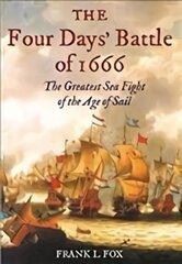 Four Days' Battle of 1666: The Greatest Sea Fight of the Age of Sail цена и информация | Исторические книги | pigu.lt