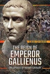 Reign of Emperor Gallienus: The Apogee of Roman Cavalry цена и информация | Исторические книги | pigu.lt