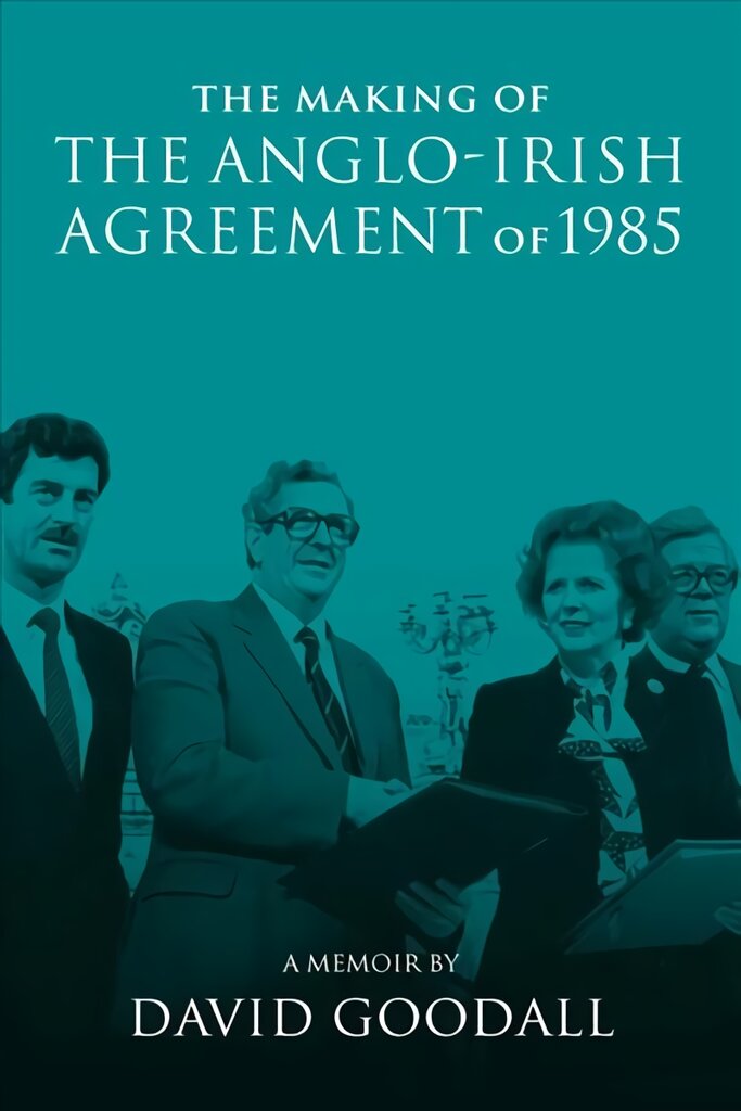 Making of the Anglo-Irish Agreement of 1985: A Memoir by David Goodall kaina ir informacija | Istorinės knygos | pigu.lt