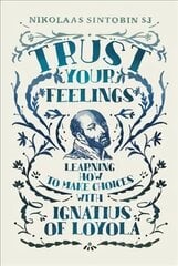 Trust Your Feelings: Learning how to make choices with Ignatius of Loyola kaina ir informacija | Dvasinės knygos | pigu.lt