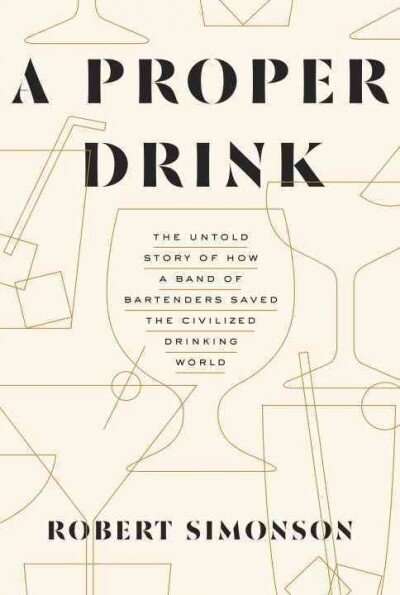Proper Drink: The Untold Story of How a Band of Bartenders Saved the Civilized Drinking World [A Cocktails Book] kaina ir informacija | Receptų knygos | pigu.lt