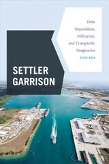 Settler Garrison: Debt Imperialism, Militarism, and Transpacific Imaginaries цена и информация | Исторические книги | pigu.lt