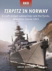 Tirpitz in Norway: X-craft midget submarines raid the fjords, Operation Source 1943 цена и информация | Исторические книги | pigu.lt