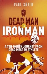 Dead Man to Iron Man: A Ten Month Journey from Dead Meat to Athlete kaina ir informacija | Knygos apie sveiką gyvenseną ir mitybą | pigu.lt