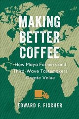 Making Better Coffee: How Maya Farmers and Third Wave Tastemakers Create Value kaina ir informacija | Socialinių mokslų knygos | pigu.lt