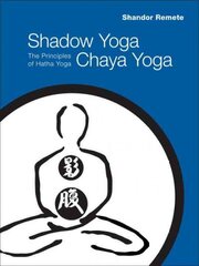Shadow Yoga, Chaya Yoga: The Principles of Hatha Yoga цена и информация | Самоучители | pigu.lt