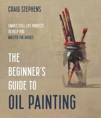 Beginner's Guide to Oil Painting: Simple Still Life Projects to Help You Master the Basics kaina ir informacija | Knygos apie sveiką gyvenseną ir mitybą | pigu.lt