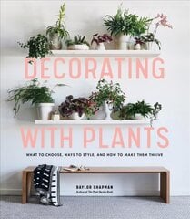 Decorating with Plants: What to Choose, Ways to Style, and How to Make Them Thrive цена и информация | Книги о садоводстве | pigu.lt